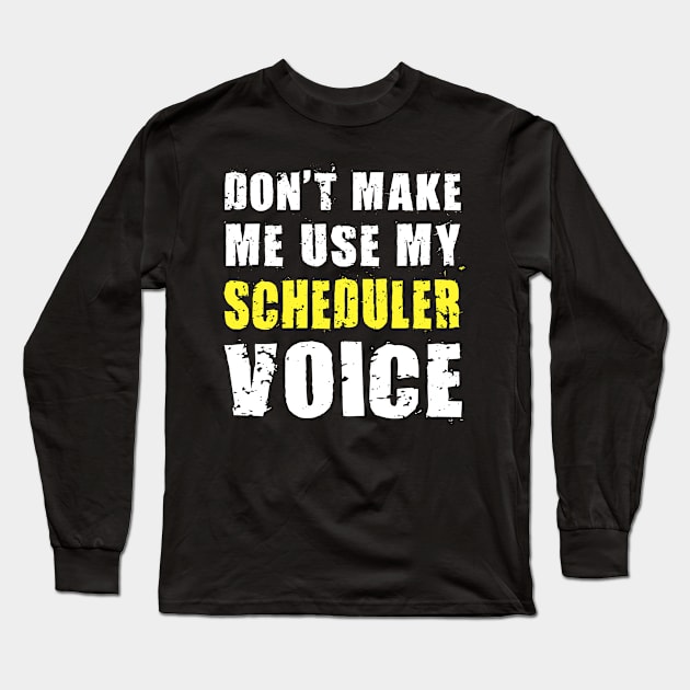 Don't Make Me Use My Scheduler Voice Long Sleeve T-Shirt by LindaMccalmanub